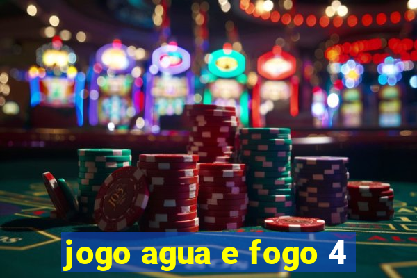 jogo agua e fogo 4